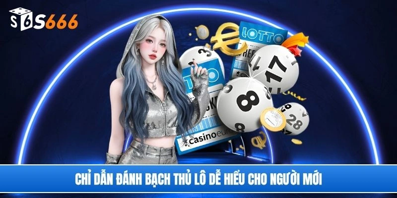 Chỉ dẫn đánh bạch thủ lô dễ hiểu cho người mới