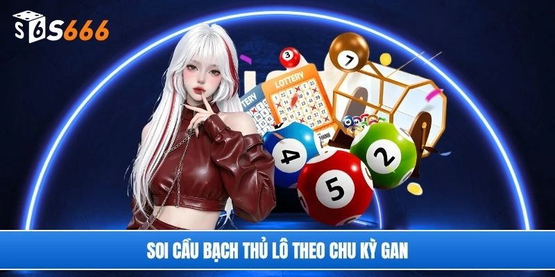 Soi cầu bạch thủ lô theo chu kỳ gan