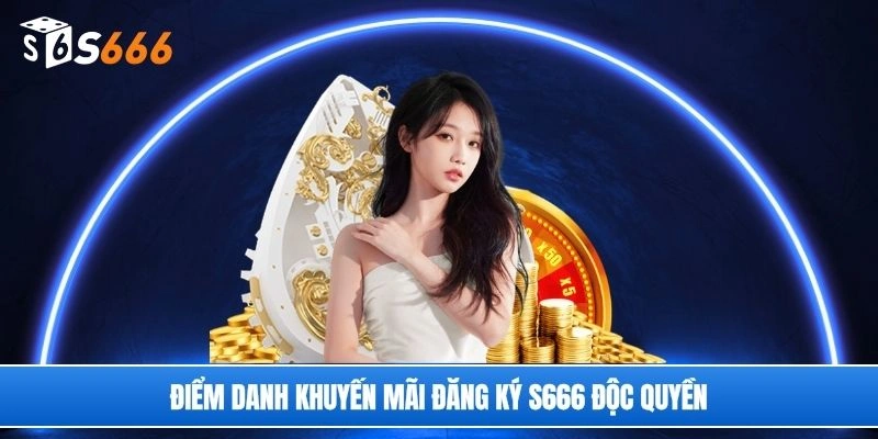 Điểm danh khuyến mãi đăng ký S666 độc quyền