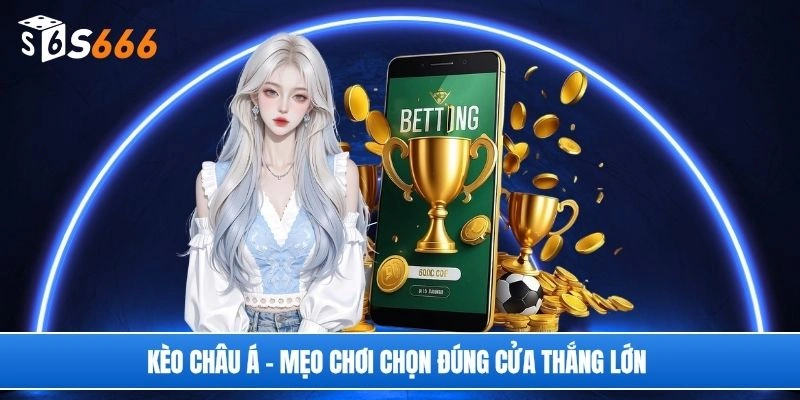 Kèo châu Á - Mẹo chơi chọn đúng cửa thắng lớn