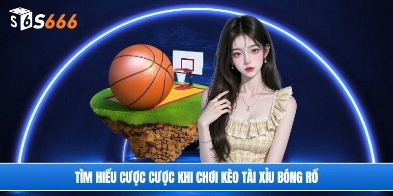 Tìm hiểu cược cược khi chơi kèo tài xỉu bóng rổ