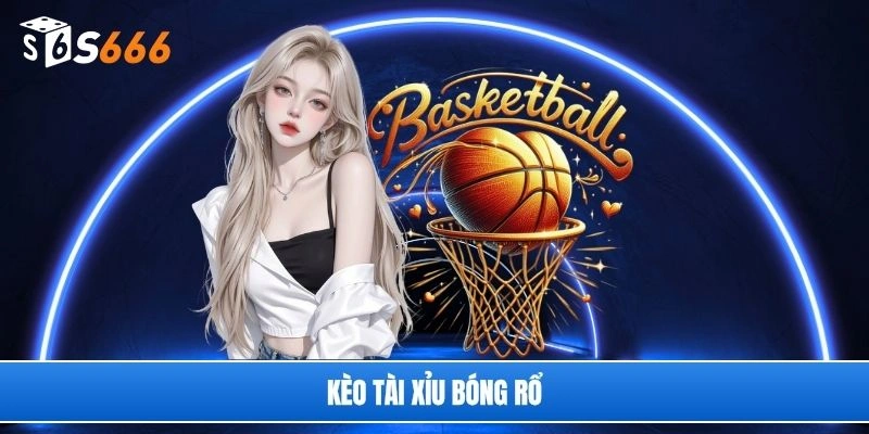 Kèo tài xỉu bóng rổ