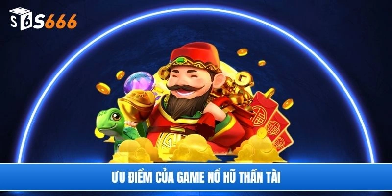 Ưu điểm của game nổ hũ thần tài