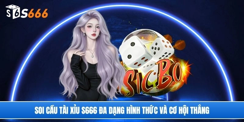Soi cầu tài xỉu S666 đa dạng hình thức và cơ hội thắng