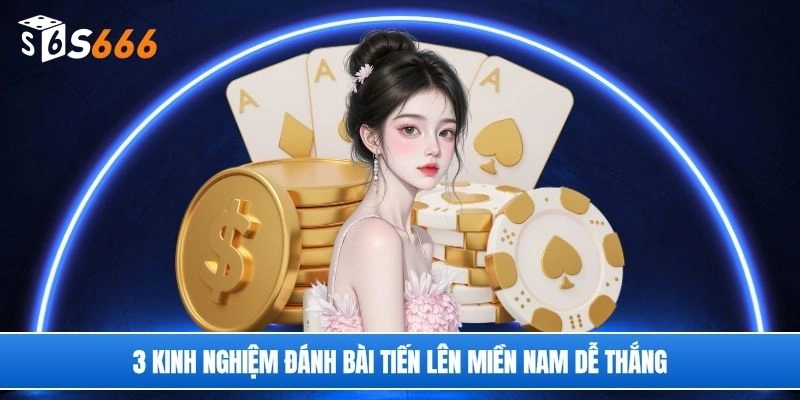 3 kinh nghiệm đánh bài Tiến lên miền Nam dễ thắng