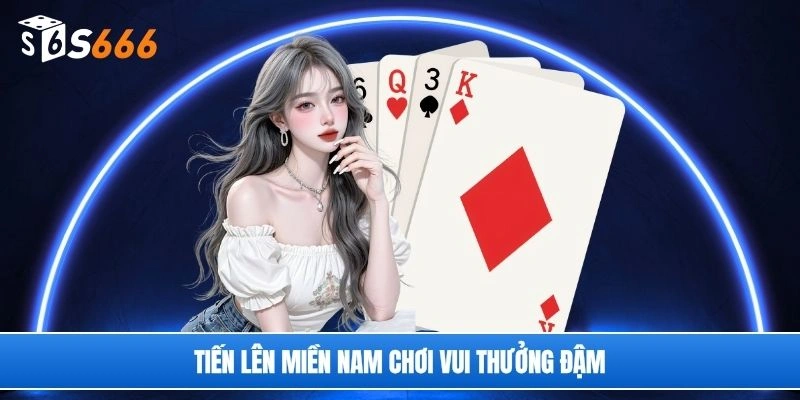 Tiến lên miền Nam chơi vui thưởng đậm