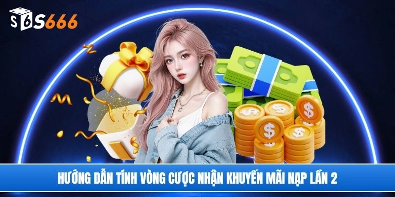 Hướng dẫn tính vòng cược nhận khuyến mãi nạp lần 2